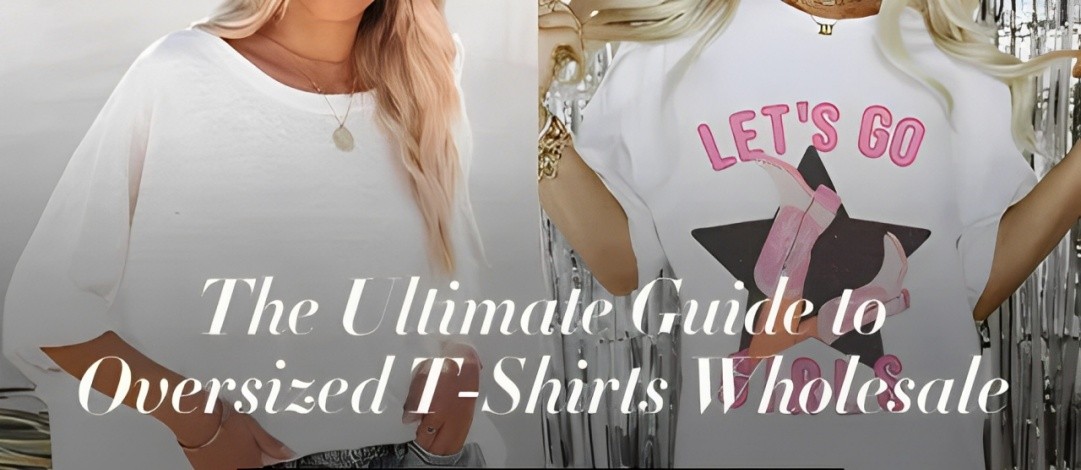 The Ultimate Guide to Oversized T-Shirts Wholesale
